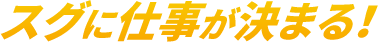 スグに仕事が決まる！